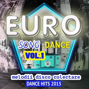 Euro Song Dance, Vol. 1 (Melodii Disco Colectare Dance Hits 2015)