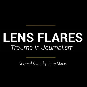 Lens Flares: Trauma in Journalism (Original Score)