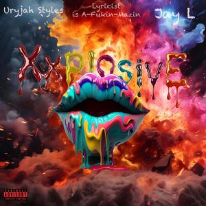 XXplosive (feat. Uryjah Styles, Jay L & Lyricist is A-Fukin-Mazin) [Explicit]