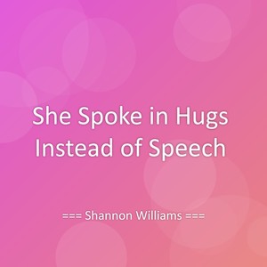 She Spoke in Hugs Instead of Speech