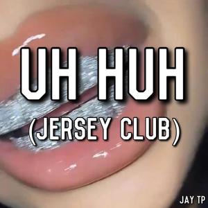 UH HUH (Jersey Club)