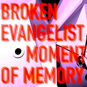 Broken Evangelist / Moment of Memory