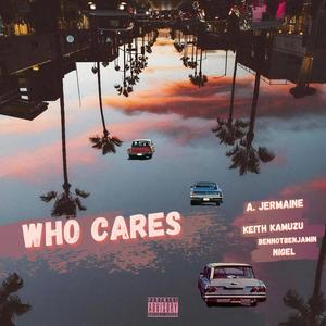 Who Cares(feat. Bennotbenjamin, keith kamuzu & Nigel) (Explicit)