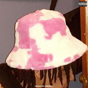 WANNA BE FAMOUS? (Explicit)