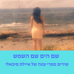 שם הים שם השמש - שירים מפרי עטה של איילת מיכאלי