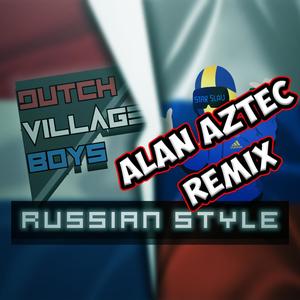 Russian Style (feat. Dutch Village Boys) [Alan Aztec Remix]