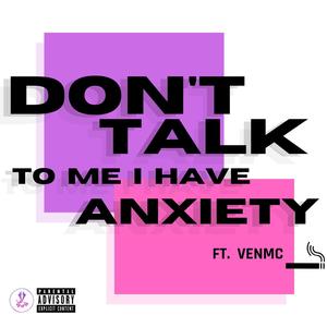 DON'T TALK TO ME I HAVE ANXIETY(feat. VENMC) (Explicit)