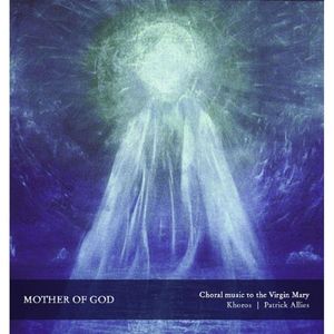 Mother of God: Choral Music to the Virgin Mary