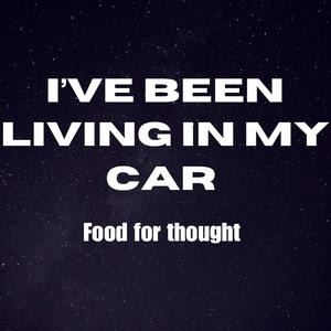 Ive been living in my car
