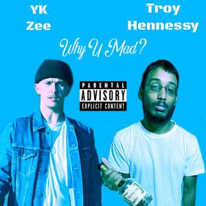 Why U Mad? (feat. YK Zee & Troy Hennessy) [Explicit]