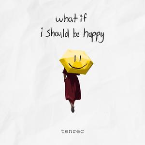 what if (i should be happy)