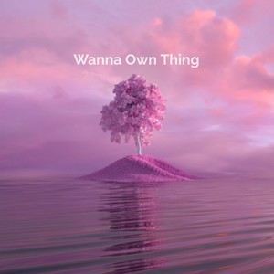 Wanna Own Thing