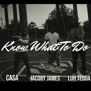 Know What To Do (feat. Jacoby James & Casa) (Explicit)