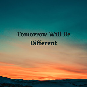 Tomorrow Will Be Different