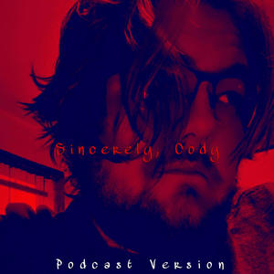 Sincerely, Cody (Podcast Version) [Explicit]