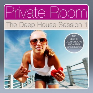 Private Room - The Deep House Session, Vol. 1 (The Best in Club Groove and After Hour Music)