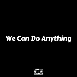 We Can Do Anything (Explicit)