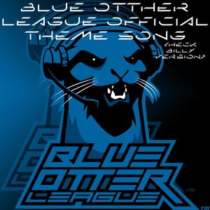 BLUE OTTER LEAGUE THEME SONG (Heck Billy 24/7/365)