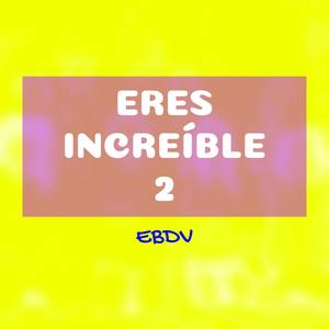 Eres increíble 2