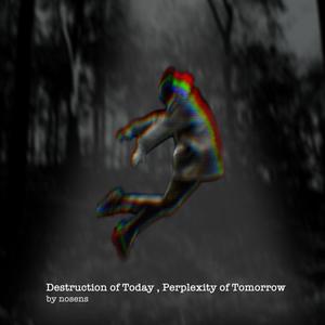 Destruction of Today, Perplexity of Tomorrow (Explicit)