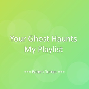 Your Ghost Haunts My Playlist