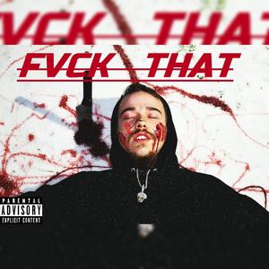 FVCK THAT (feat. GXNS696) (Explicit)