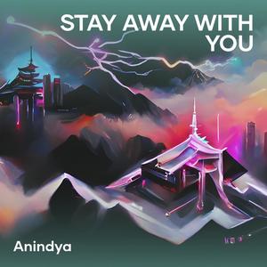 Stay away with you