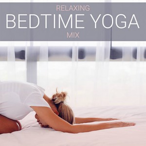 Relaxing Bedtime Yoga Mix: Bedtime Yoga Songs, Yoga Music Before Sleep at Night