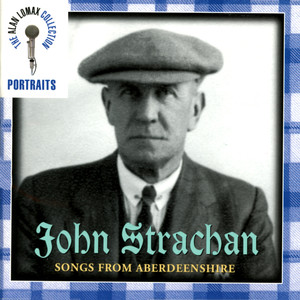 Portraits: John Strachen, "Songs From Aberdeenshire" - The Alan Lomax Collection
