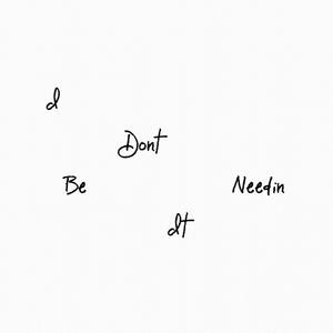 I Dont Be Needin It (Explicit)