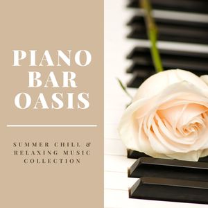 Piano Bar Oasis: Summer Chill & Relaxing Music Collection