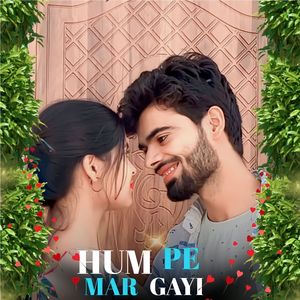 Hum Pe Mar Gayi (Ft. Ashish Upadhyay)