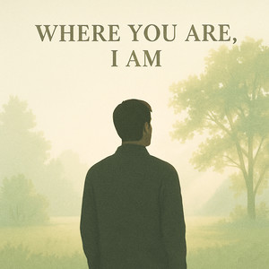 Where You Are, I Am