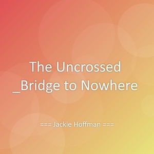 The Uncrossed _Bridge to Nowhere