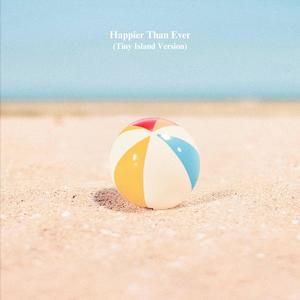 Happier Than Ever (Tiny Island Version)