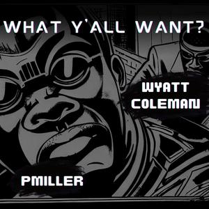What Y'all Want? (feat. Wyatt Coleman) (Explicit)