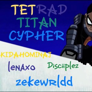 Tetrad Titan Cypher (feat. lenaxo, Disciiplez & zekewrldd) [Explicit]