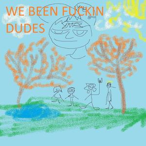 WE BEEN ****IN DUDES (Explicit)