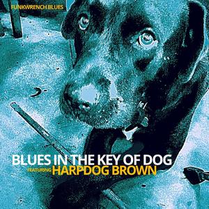 Blues In The Key Of Dog (feat. Harpdog Brown)