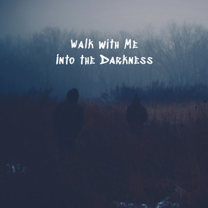 Walk with Me into the Darkness