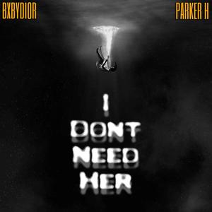 I Dont Need Her (feat. PXKER) [Explicit]