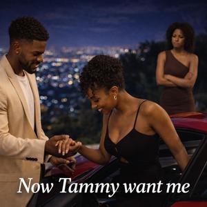 Now Tammy want me