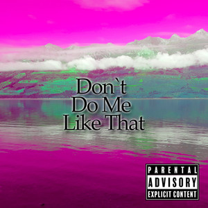 Don't Do Me Like That (Explicit)