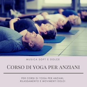 Corso di yoga per anziani: Musica soft e dolce per corsi di yoga per anziani, rilassamento e movimenti dolci