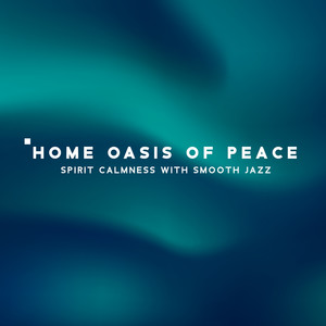 Home Oasis of Peace - Spirit Calmness with Smooth Jazz