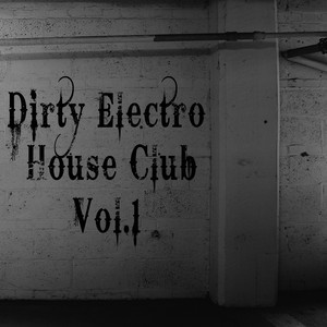 Dirty Electro House Club, Vol. 1