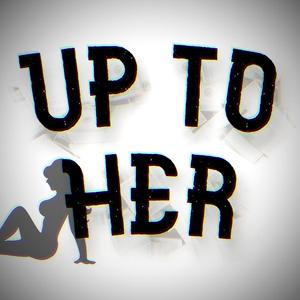 Up To Her (Explicit)