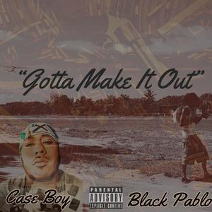 Gotta Make It Out (feat. Black Pablo) [Explicit]