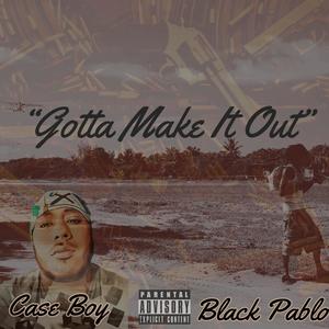 Gotta Make It Out(feat. Black Pablo) (Explicit)