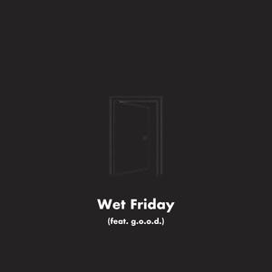 Wet Friday (feat. g.o.o.d.)